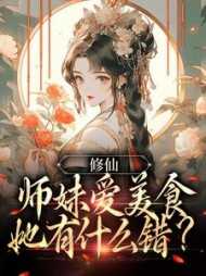 修仙：师妹爱美食，她有什么错？精心打造